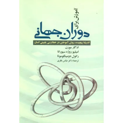 کتاب آموزش برای دوران جهانی (اندیشه پیچیده،روش آموختن در خطا و بی یقینی انسان) کتاب آموزش برای دوران جهانی (اندیشه پیچیده،روش آموختن در خطا و بی یقینی انسان)