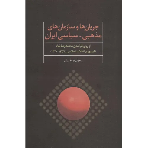 کتاب جریان ها و سازمان های مذهبی-سیاسی ایران (از روی کارآمدن محمدرضا شاه تا پیروزی انقلاب اسلامی)