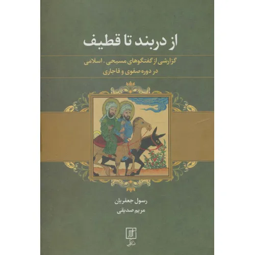کتاب از دربند تا قطیف (گزارشی از گفتگوهای مسیحی-اسلامی در دوره صفوی و قاجاری)
