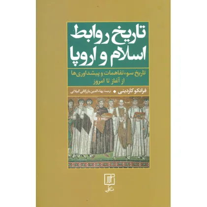 کتاب تاریخ روابط اسلام و اروپا (تاریخ سوءتفاهمات و پیشداوریها از آغاز تا امروز)