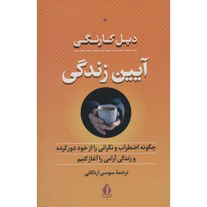 کتاب آیین زندگی (چگونه اضطراب و نگرانی را از خود دور کرده و زندگی آرامی را آغاز کنیم) کتاب آیین زندگی (چگونه اضطراب و نگرانی را از خود دور کرده و زندگی آرامی را آغاز کنیم)