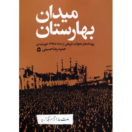 کتاب میدان بهارستان (رویدادها و تحولات تاریخی از 1188 تا 1399 خورشیدی)