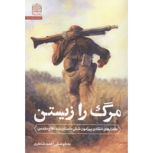 کتاب مرگ را زیستن (گفتارهای انتقادی پیرامون شش داستان بلند دفاع مقدس)