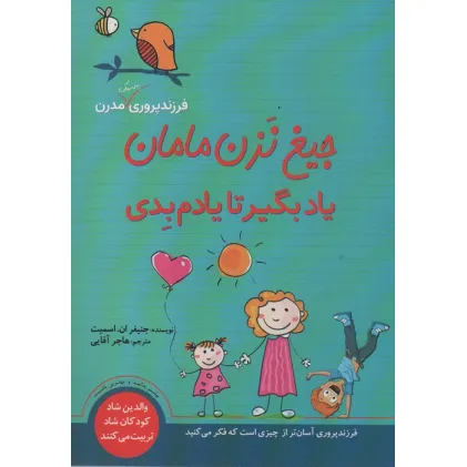 کتاب جیغ نزن مامان یاد بگیر تا یادم بدی (فرزندپروری به سبک مدرن)
