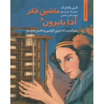 کتاب ماشین فکر و آدا بایرون:سرگذشت آدا بایرون لاولیس و ماشین محاسبه (من و مشاهیر جهان 7) کتاب ماشین فکر و آدا بایرون:سرگذشت آدا بایرون لاولیس و ماشین محاسبه (من و مشاهیر جهان 7)