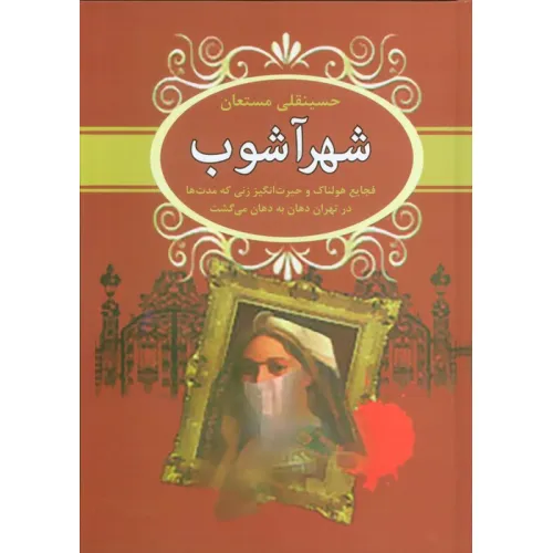 کتاب شهرآشوب (فجایع هولناک و حیرت انگیز زنی که مدت ها در تهران دهان به دهان می گشت)