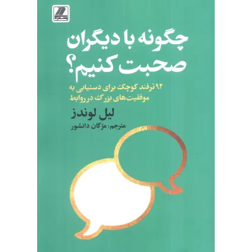 کتاب چگونه با دیگران صحبت کنیم؟ (92 ترفند کوچک برای دستیابی به موفقیت های بزرگ در روابط)