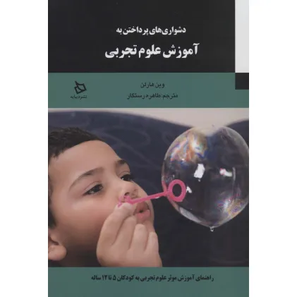 کتاب دشواری های پرداختن به آموزش علوم تجربی (راهنمای موثر علوم تجربی به کودکان 5تا 12ساله)
