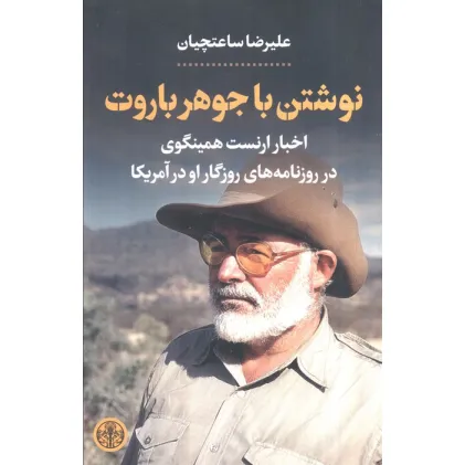 کتاب نوشتن با جوهر باروت (اخبار ارنست همینگوی در روزنامه های روزگار او در آمریکا)