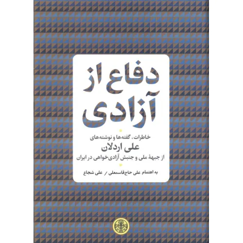 کتاب دفاع از آزادی (خاطرات،گفته ها و نوشته های علی اردلان از جبهه ملی و جنبش آزادی خواهی در ایران)