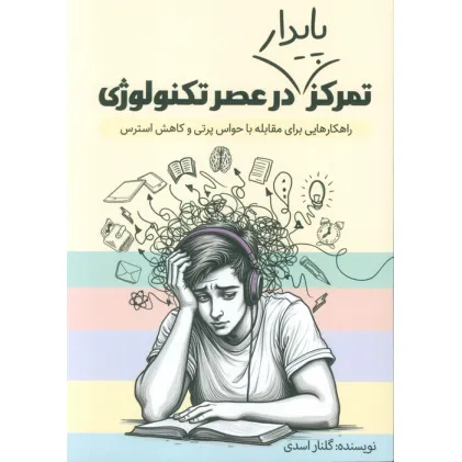 کتاب تمرکز پایدار در عصر تکنولوژی (راهکارهایی برای مقابله با حواس پرتی و کاهش استرس)