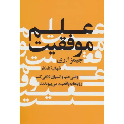 کتاب علم موفقیت (وقتی علم و اشتیاق تلاقی کند رویاها به واقعیت می پیوندند)