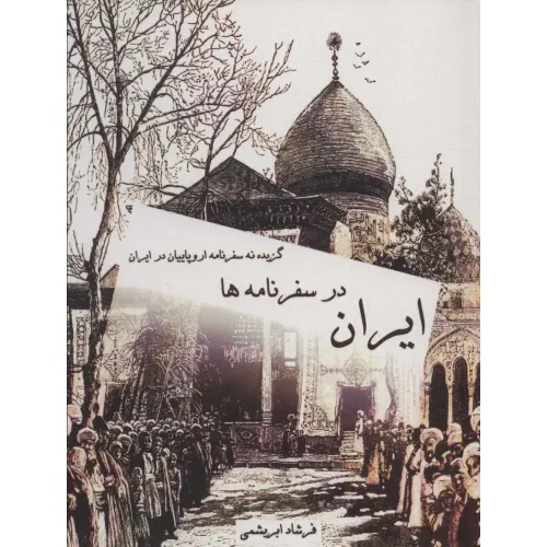 کتاب ایران در سفرنامه ها (گزیده نه سفرنامه اروپاییان در ایران)