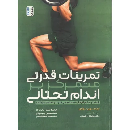 کتاب تمرینات قدرتی متمرکز بر اندام تحتانی (راهنمای جامع افزایش توده عضلانی،قدرت و عملکرد ورزشکار)