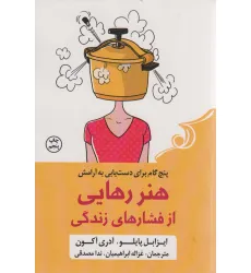 کتاب هنر رهایی از فشارهای زندگی (پنج گام برای دست یابی به آرامش) کتاب هنر رهایی از فشارهای زندگی (پنج گام برای دست یابی به آرامش)