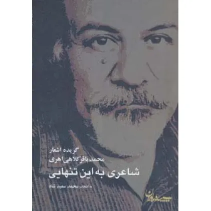 کتاب شاعری به این تنهایی (گزیده اشعار محمدباقر کلاهی اهری)