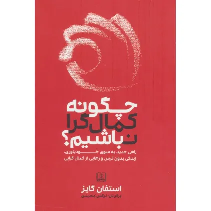 کتاب چگونه کمال گرا نباشیم؟ (راهی جدید به سوی خودباوری،زندگی بدون ترس و رهایی از کمال گرایی)