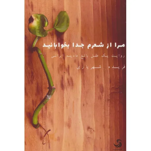 کتاب مرا از شعرم جدا بخوابانید (روایت یک طفل بالغ مادینه ایرانی)