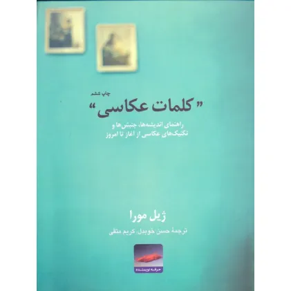 کتاب کلمات عکاسی:راهنمای اندیشه ها،جنبش ها و تکنیک های عکاسی از آغاز تا امروز (هنر،ادبیات،فلسفه 7)