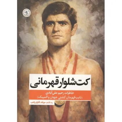 کتاب کت شلوار قهرمانی (خاطرات رحیم علی آبادی،نایب قهرمان کشتی جهان و المپیک)