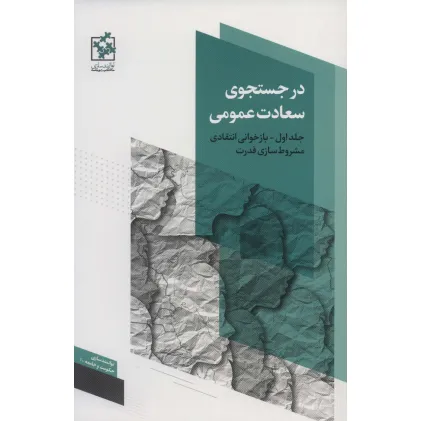 کتاب در جستجوی سعادت عمومی 1 (بازخوانی انتقادی مشروط سازی قدرت)،(توانمندسازی حکومت و جامعه 1)
