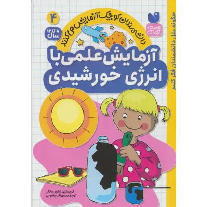 کتاب دانشمندان کوچک آزمایش می کنند 4 (آزمایش های علمی با انرزی خورشیدی)