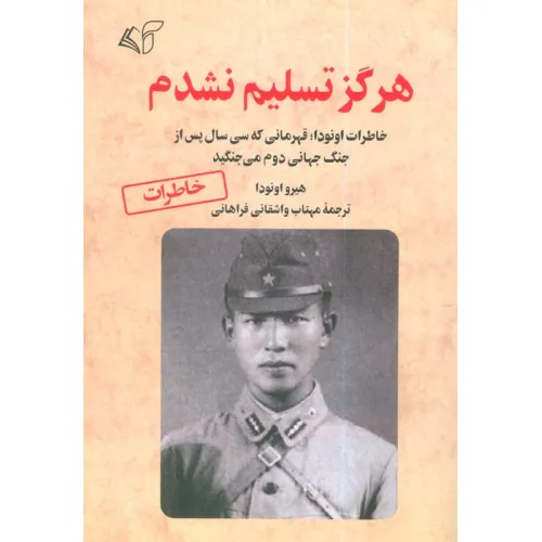 کتاب هرگز تسلیم نشدم (خاطرات اونودا؛قهرمانی که سی سال پس از جنگ جهانی دوم می جنگید)