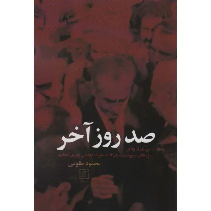 کتاب صد روز آخر (اسراری از وقایع روزهای سرنوشت سازی که به سقوط دودمان پهلوی انجامید)
