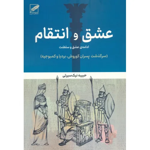 کتاب عشق و انتقام:ادامه عشق و سلطنت (سرگذشت پسران کوروش،بردیا و کمبوجیه)