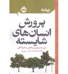 کتاب پرورش انسان های شایسته:دوری از فرزندپروری واکنشی با ذهن آگاهی (ریشه:همه چیز ریشه در کودکی دارد)