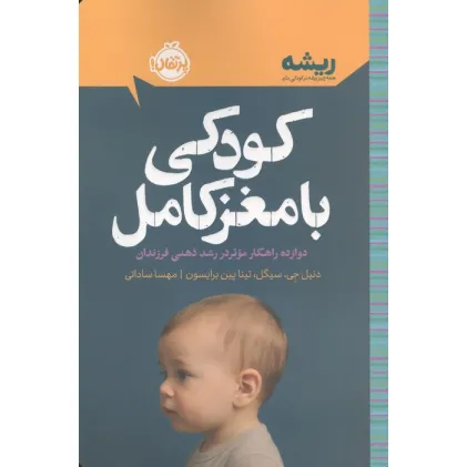 کتاب کودکی با مغز کامل:دوازده راهکار موثر در رشد ذهنی فرزندان (ریشه:همه چیز ریشه در کودکی دارد)