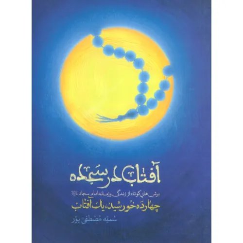 کتاب آفتاب در سجده (چهارده خورشید،یک آفتاب:برش هایی کوتاه از زندگی و زمانه امام سجاد(ع))