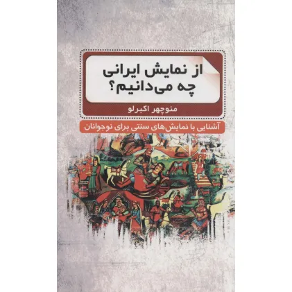 کتاب از نمایش ایرانی چه می دانیم؟ (آشنایی با نمایش های سنتی برای نوجوانان)