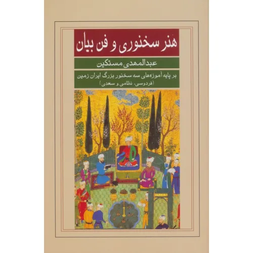 کتاب هنر سخنوری و فن بیان (بر پایه آموزه های سه سخنور بزرگ ایران زمین (فردوسی،نظامی و سعدی))
