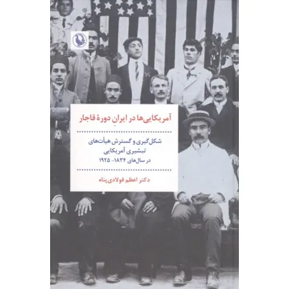 کتاب آمریکای ها در ایران دوره قاجار (شکل گیری و گسترش هیات های تبشیری آمریکایی در سال های 1925-1834)