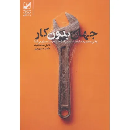 کتاب جهان بدون کار (وقتی ماشین ها ما را پشت سر می گذارند،چه بر سر انسان می آید؟) کتاب جهان بدون کار (وقتی ماشین ها ما را پشت سر می گذارند،چه بر سر انسان می آید؟)
