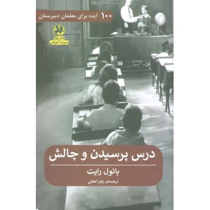 کتاب درس پرسیدن و چالش (100 ایده برای معلمان دبیرستان)