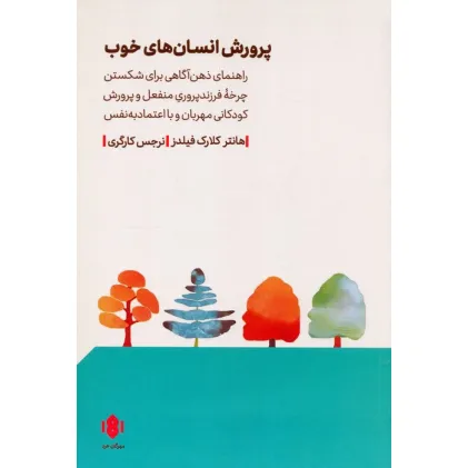کتاب پرورش انسان های خوب (راهنمای ذهن آگاهی برای شکستن چرخه فرزندپ روری منفعل و...)