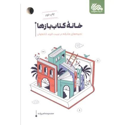 کتاب خانه کتاب بازها (تجربه های مادرانه در تربیت فرزند کتابخوان)