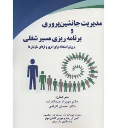 کتاب مدیریت جانشین پروری و برنامه ریزی مسیر شغلی (پرورش استعداد برای امروز و فردای سازمان ها)