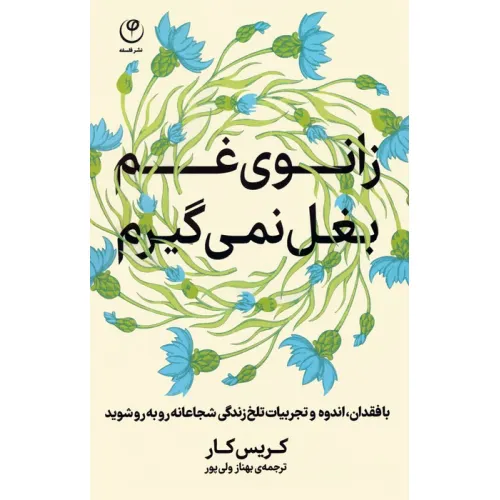 کتاب زانوی غم بغل نمی گیرم (با فقدان،اندوه و تجربیات تلخ زندگی شجاعانه رو به رو شوید)