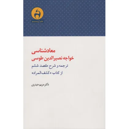 کتاب معادشناسی خواجه نصیرالدین طوسی (ترجمه و شرح مقصد ششم از کتاب «کشف المراد»)