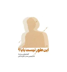 کتاب این طور نیست بابا؟ (گفتارهای پدرانه امام موسی صدر با فرزندانش)
