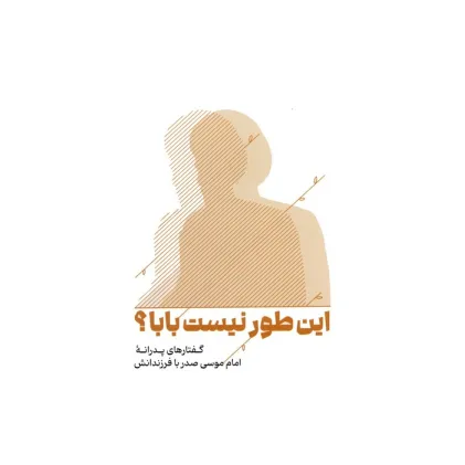 کتاب این طور نیست بابا؟ (گفتارهای پدرانه امام موسی صدر با فرزندانش) کتاب این طور نیست بابا؟ (گفتارهای پدرانه امام موسی صدر با فرزندانش)