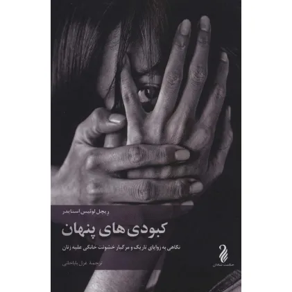 کتاب کبودی های پنهان (نگاهی به زوایای تاریک و مرگبار خشونت خانگی علیه زنان)