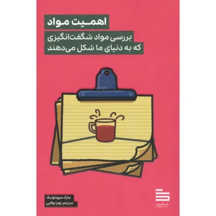کتاب اهمیت مواد (بررسی مواد شگفت انگیزی که به دنیای ما شکل می دهند)