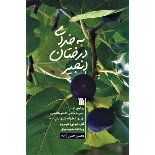 کتاب به خدای درختان انجیر (روایتی از سفر به مداین،العلوه الفحل،...)