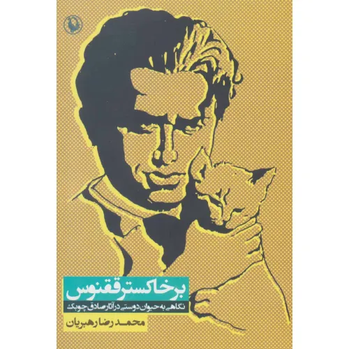 کتاب بر خاکستر ققنوس (نگاهی به حیوان دوستی در آثار صادق چوبک)