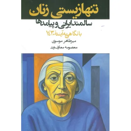 کتاب تنها زیستی زنان سالمند ایرانی و پیامدها:با نگاهی به آینده (1430)