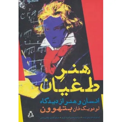 کتاب هنر طغیان (انسان و هنر از دیدگاه لودویگ فان بتهوون)
